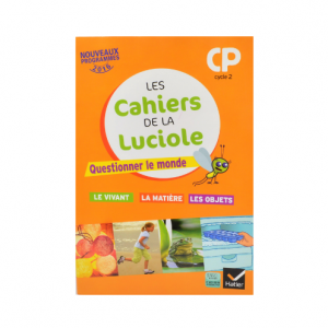 LES CAHIERS DE LA LUCIOLE CP ÉD 2016 QUESTIONNER LE MONDE DU VIVANT, DE LA MATIÈRE ET DES OBJETS