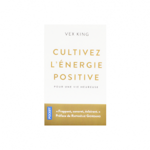 CULTIVEZ L'ENERGIE POSITIVE POUR UNE VIE HEUREUSE -VEX KING-