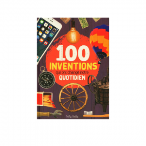 100 INVENTIONS QUI ON CHANGÉ NOTRE QUOTIDIEN